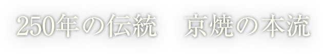 250年の伝統 京焼の本流